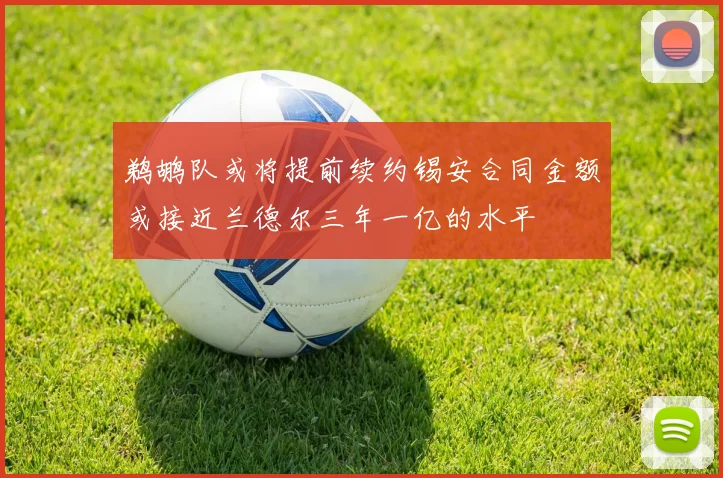 鹈鹕队或将提前续约锡安合同金额或接近兰德尔三年一亿的水平